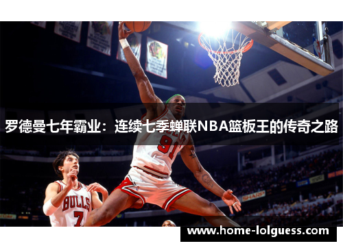 罗德曼七年霸业：连续七季蝉联NBA篮板王的传奇之路