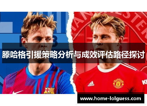 滕哈格引援策略分析与成效评估路径探讨