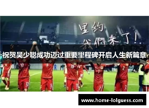 祝贺吴少聪成功迈过重要里程碑开启人生新篇章