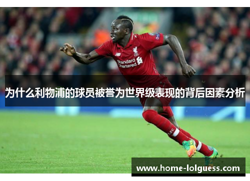 为什么利物浦的球员被誉为世界级表现的背后因素分析
