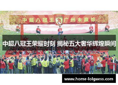 中超八冠王荣耀时刻 揭秘五大奢华辉煌瞬间
