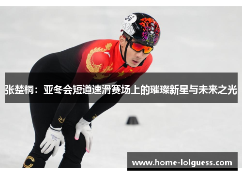 张楚桐：亚冬会短道速滑赛场上的璀璨新星与未来之光